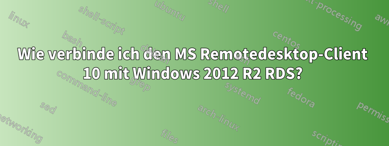 Wie verbinde ich den MS Remotedesktop-Client 10 mit Windows 2012 R2 RDS?