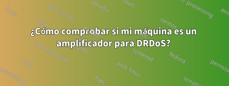 ¿Cómo comprobar si mi máquina es un amplificador para DRDoS?