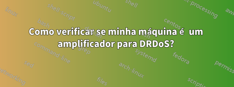 Como verificar se minha máquina é um amplificador para DRDoS?