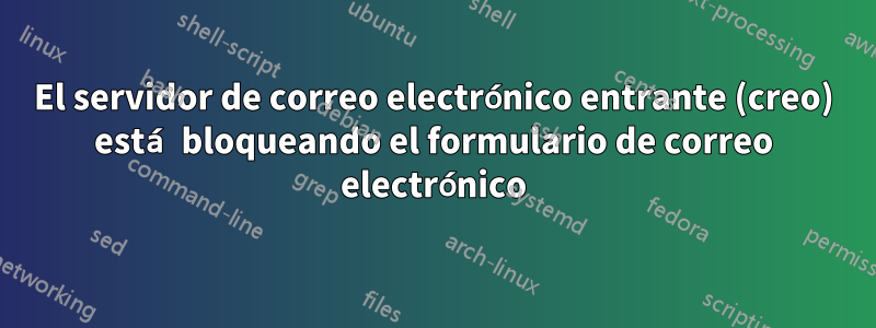 El servidor de correo electrónico entrante (creo) está bloqueando el formulario de correo electrónico