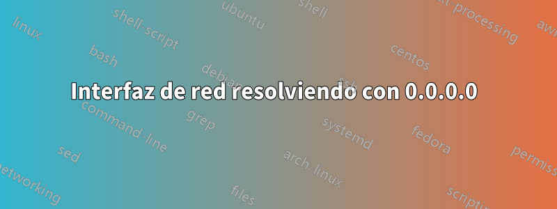 Interfaz de red resolviendo con 0.0.0.0 