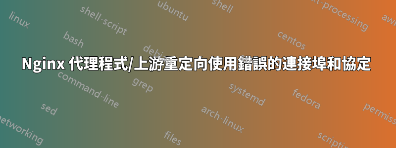 Nginx 代理程式/上游重定向使用錯誤的連接埠和協定