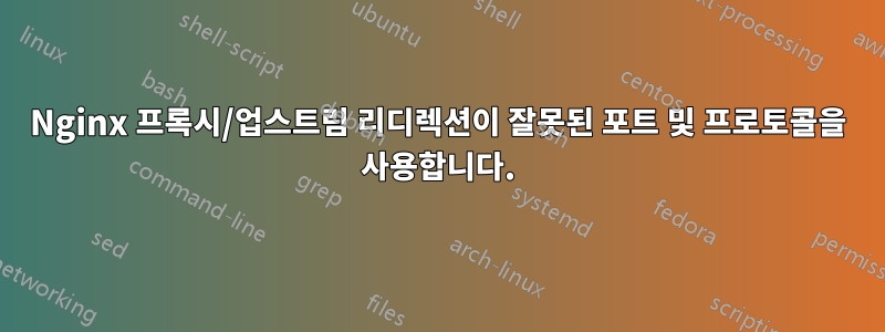 Nginx 프록시/업스트림 리디렉션이 잘못된 포트 및 프로토콜을 사용합니다.