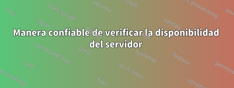 Manera confiable de verificar la disponibilidad del servidor