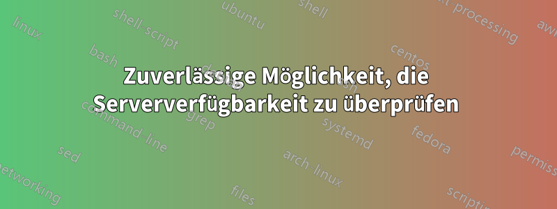 Zuverlässige Möglichkeit, die Serververfügbarkeit zu überprüfen