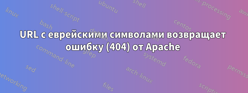 URL с еврейскими символами возвращает ошибку (404) от Apache