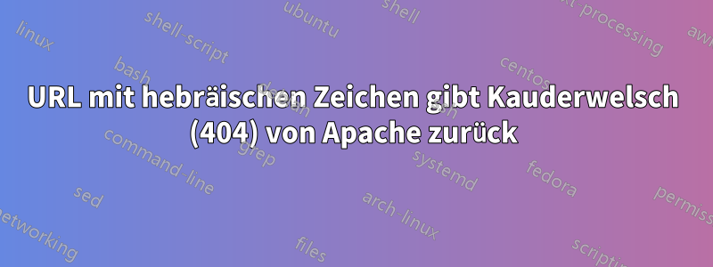 URL mit hebräischen Zeichen gibt Kauderwelsch (404) von Apache zurück