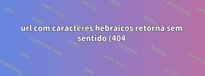 url com caracteres hebraicos retorna sem sentido (404) do apache