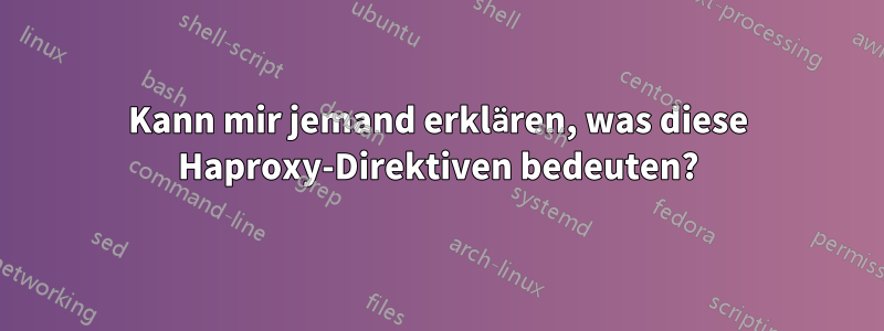 Kann mir jemand erklären, was diese Haproxy-Direktiven bedeuten?