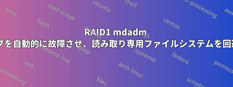 RAID1 mdadm は、ドライブを自動的に故障させ、読み取り専用ファイルシステムを回避しますか?