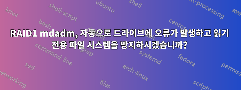 RAID1 mdadm, 자동으로 드라이브에 오류가 발생하고 읽기 전용 파일 시스템을 방지하시겠습니까?