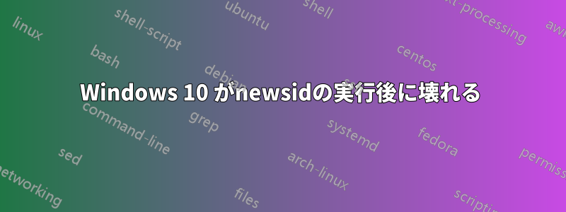 Windows 10 がnewsidの実行後に壊れる