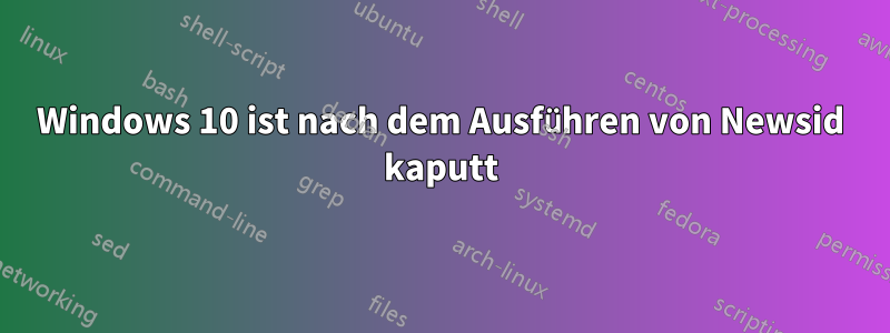 Windows 10 ist nach dem Ausführen von Newsid kaputt