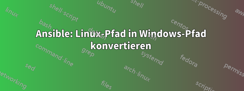 Ansible: Linux-Pfad in Windows-Pfad konvertieren