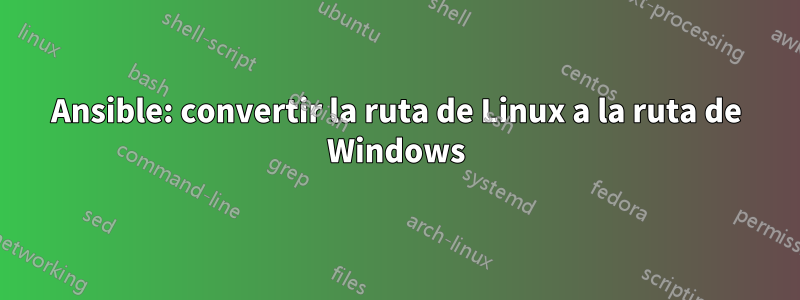 Ansible: convertir la ruta de Linux a la ruta de Windows