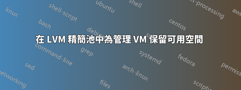 在 LVM 精簡池中為管理 VM 保留可用空間