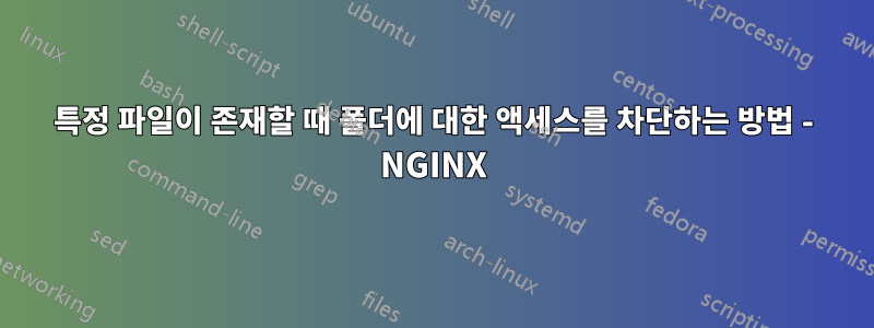 특정 파일이 존재할 때 폴더에 대한 액세스를 차단하는 방법 - NGINX