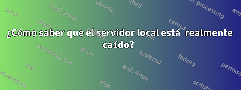 ¿Cómo saber que el servidor local está realmente caído? 