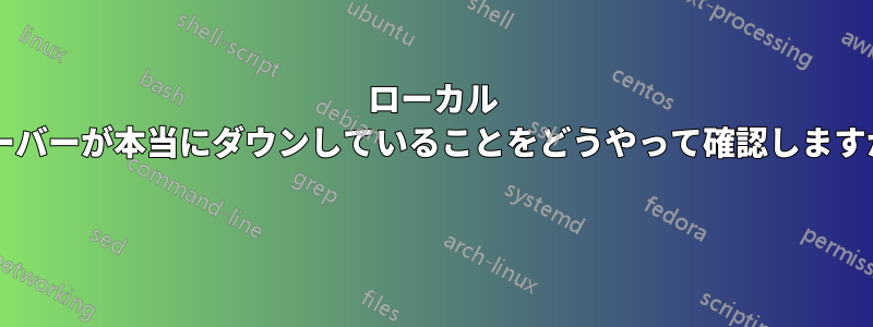 ローカル サーバーが本当にダウンしていることをどうやって確認しますか? 