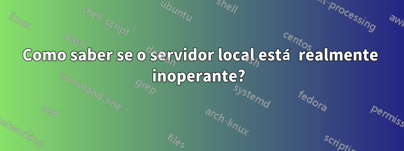 Como saber se o servidor local está realmente inoperante? 