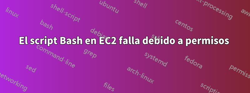 El script Bash en EC2 falla debido a permisos