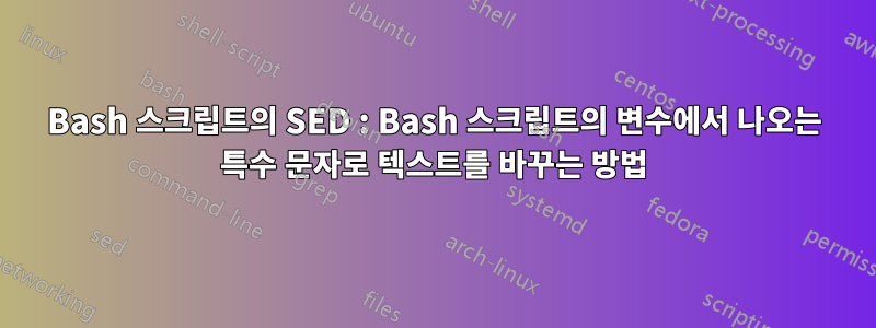 Bash 스크립트의 SED : Bash 스크립트의 변수에서 나오는 특수 문자로 텍스트를 바꾸는 방법