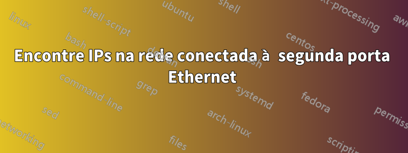 Encontre IPs na rede conectada à segunda porta Ethernet