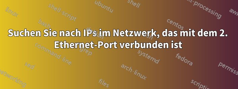 Suchen Sie nach IPs im Netzwerk, das mit dem 2. Ethernet-Port verbunden ist