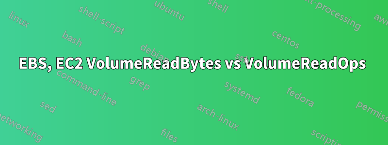 EBS, EC2 VolumeReadBytes vs VolumeReadOps