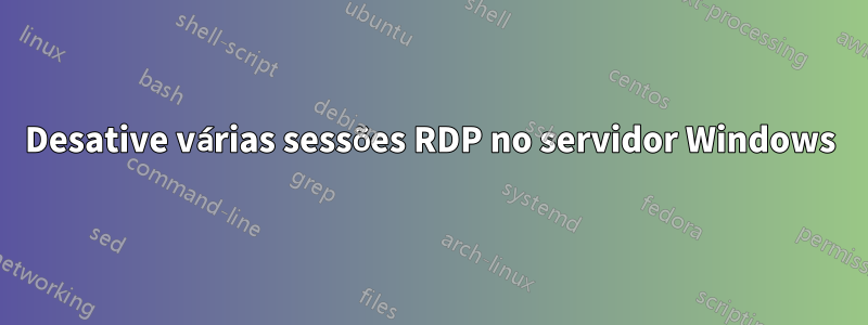 Desative várias sessões RDP no servidor Windows