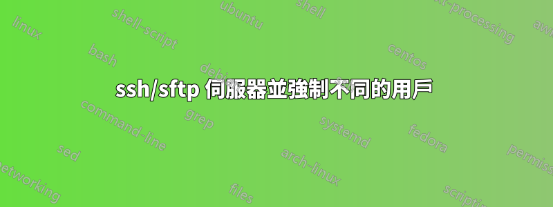 ssh/sftp 伺服器並強制不同的用戶