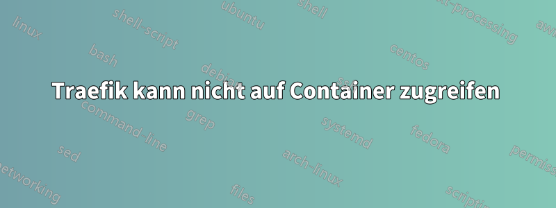 Traefik kann nicht auf Container zugreifen