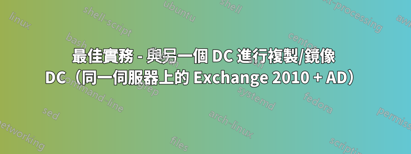 最佳實務 - 與另一個 DC 進行複製/鏡像 DC（同一伺服器上的 Exchange 2010 + AD）