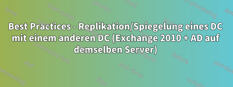 Best Practices - Replikation/Spiegelung eines DC mit einem anderen DC (Exchange 2010 + AD auf demselben Server)