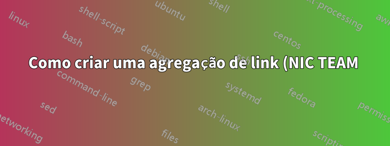 Como criar uma agregação de link (NIC TEAM) entre bare metal, com Hyper-V 2016, e o switch
