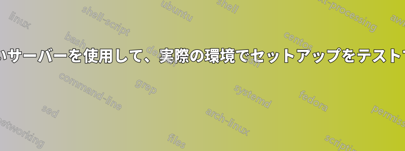 これらの古いサーバーを使用して、実際の環境でセットアップをテストできますか? 