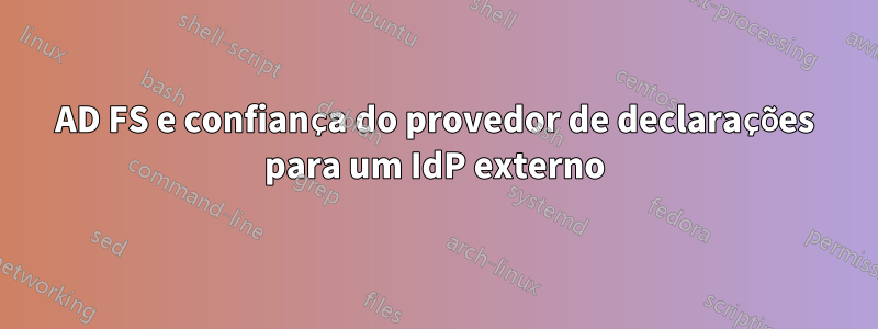 AD FS e confiança do provedor de declarações para um IdP externo