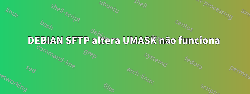 DEBIAN SFTP altera UMASK não funciona