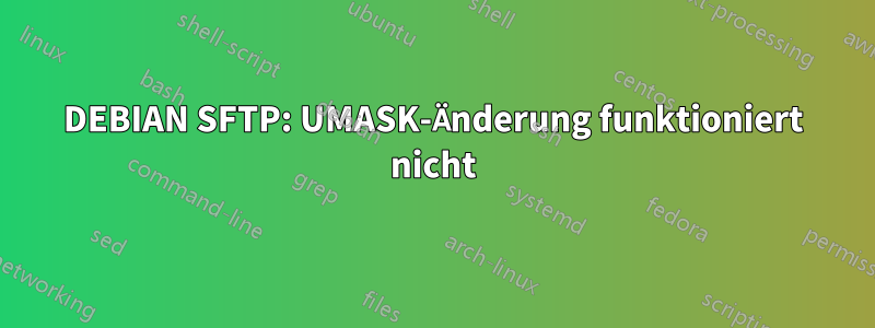 DEBIAN SFTP: UMASK-Änderung funktioniert nicht