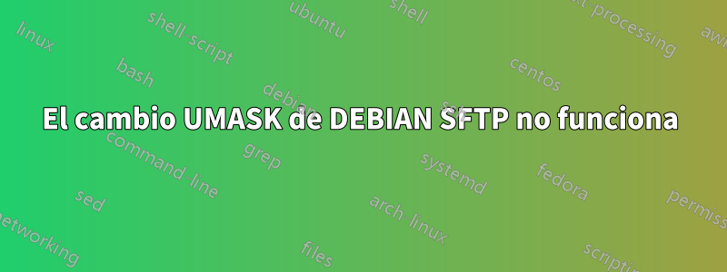 El cambio UMASK de DEBIAN SFTP no funciona