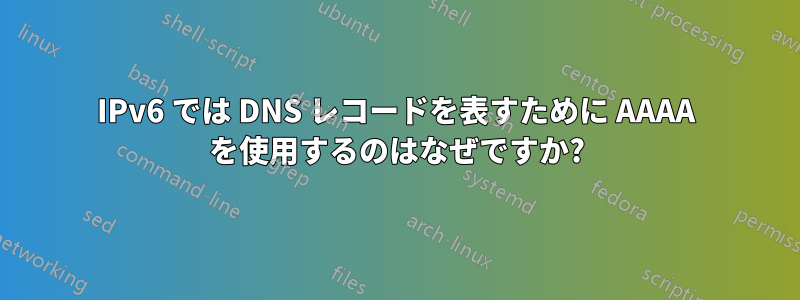 IPv6 では DNS レコードを表すために AAAA を使用するのはなぜですか?