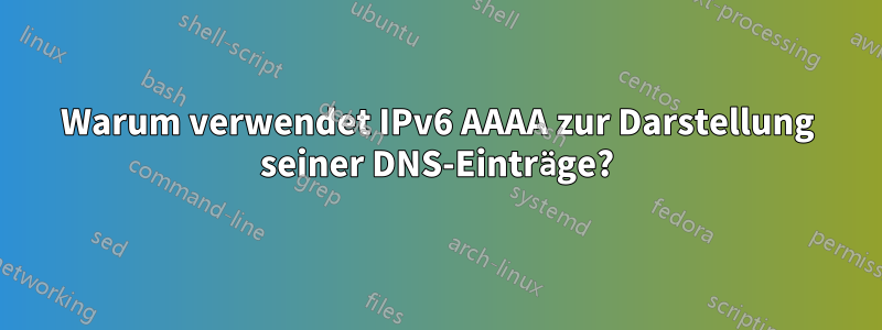 Warum verwendet IPv6 AAAA zur Darstellung seiner DNS-Einträge?