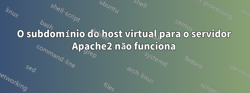 O subdomínio do host virtual para o servidor Apache2 não funciona