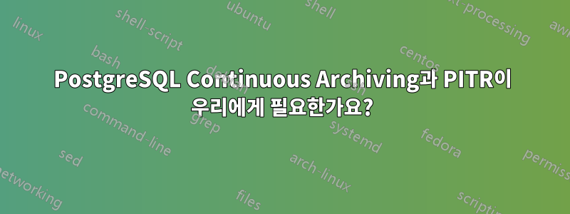 PostgreSQL Continuous Archiving과 PITR이 우리에게 필요한가요?