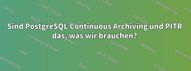 Sind PostgreSQL Continuous Archiving und PITR das, was wir brauchen?