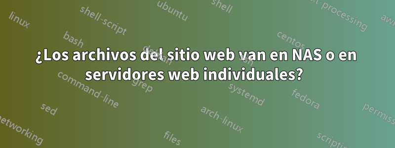 ¿Los archivos del sitio web van en NAS o en servidores web individuales? 