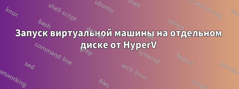 Запуск виртуальной машины на отдельном диске от HyperV