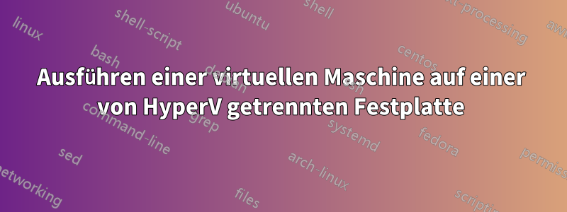 Ausführen einer virtuellen Maschine auf einer von HyperV getrennten Festplatte