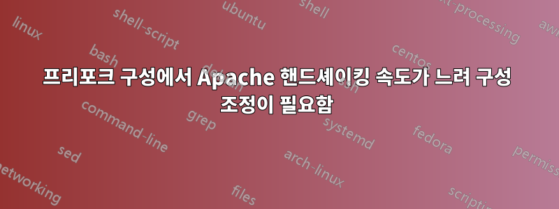 프리포크 구성에서 Apache 핸드셰이킹 속도가 느려 구성 조정이 필요함