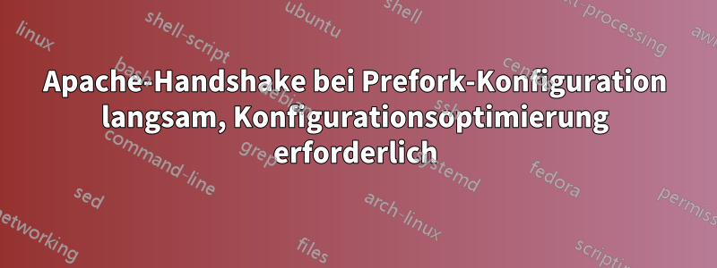 Apache-Handshake bei Prefork-Konfiguration langsam, Konfigurationsoptimierung erforderlich